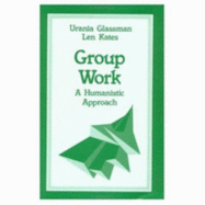 Group Work: A Humanistic Approach - Glassman, Urania E, and Kates, Len