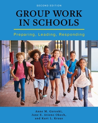Group Work in Schools: Preparing, Leading, Responding - Geroski, Anne M, and Kraus, Kurt L, and Atieno Okech, Jane E