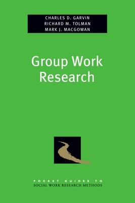 Group Work Research - Garvin, Charles, and Tolman, Richard, Professor, and Macgowan, Mark, Professor