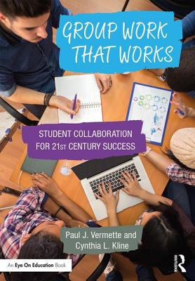 Group Work that Works: Student Collaboration for 21st Century Success - Vermette, Paul J., and Kline, Cynthia L.