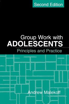 Group Work with Adolescents, Second Edition: Principles and Practice - Malekoff, Andrew, MSW