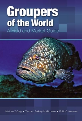 Groupers of the World: A Field and Market Guide - Craig, Matthew T, and Sadovy de Mitcheson, Yvonne J, and Heemstra, Phillip C