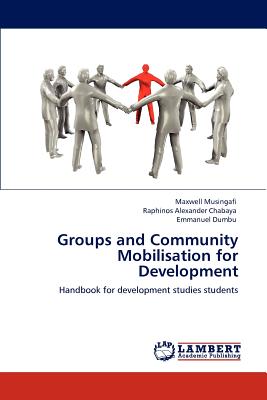 Groups and Community Mobilisation for Development - Musingafi, Maxwell, and Chabaya, Raphinos Alexander, and Dumbu, Emmanuel