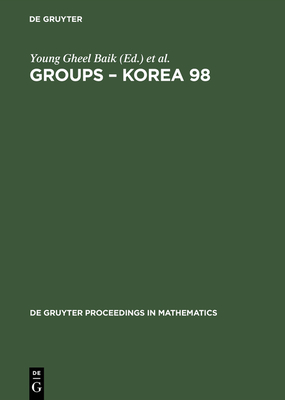 Groups - Korea 98: Proceedings of the International Conference Held at Pusan National University, Pusan, Korea, August 10-16, 1998 - Baik, Young Gheel (Editor), and Johnson, Johnson David L (Editor), and Kim, Ann Chi (Editor)