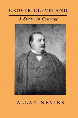 Grover Cleveland, a Study in Courage - Nevins, Allan, and Sloan, Sam (Introduction by)