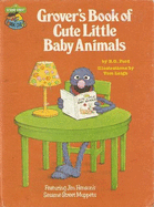 Grover's Book of Cute Little Baby Animals: Featuring Jim Henson's Sesame Street Muppets - Ford, B G