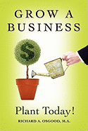 Grow a Business: Plant Today! - Osgood, M a Richard a