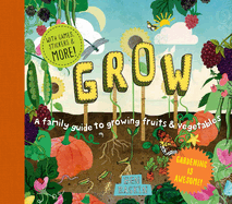 Grow: A Family Guide to Growing Fruits and Vegetables