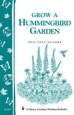 Grow a Hummingbird Garden: Storey's Country Wisdom Bulletin A-167 - Gelfand, Dale Evva