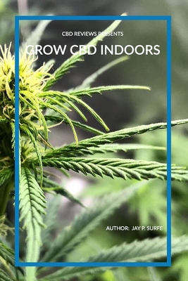 Grow CBD Indoors - Surfe, Jay P, and Reviews LLC, Cbd