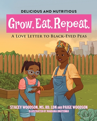 Grow. Eat. Repeat. A Love Letter to Black-Eyed Peas - Woodson, Stacey, and Woodson, Paige