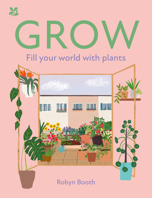 GROW: Fill Your World with Plants - Booth, Robyn, and National Trust Books