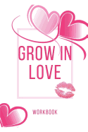 Grow In Love: Ultimate Gift for Love Anniversary Workbook and Notebook Happy Marriage Workbook Happy For Couple Gifts Romantic Gifts Gift for Your Husband, Wife and Your Loved Ones, Girlfriend, Boyfriend or Parents Grow In Love Workbook
