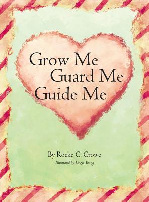 Grow Me, Guard Me, Guide Me - Crowe, Rocke, and Ashby, Amy (Editor)