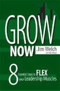 Grow Now: 8 Essential Steps to Flex Your Leadership Muscles - Welch, Jim