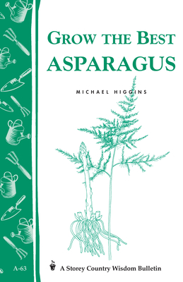 Grow the Best Asparagus: Storey's Country Wisdom Bulletin A-63 - Higgins, Michael