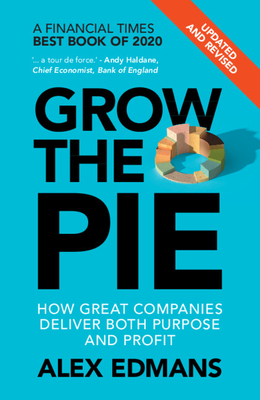Grow the Pie: How Great Companies Deliver Both Purpose and Profit - Updated and Revised - Edmans, Alex