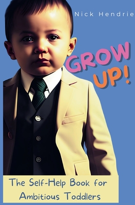 Grow up!: A Self-Help Guide for Toddlers - Hendrie, Nick, and Ratcliffe, Tom