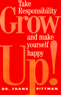 Grow Up!: How Taking Responsibility Can Make You a Happy Adult - Pittman, Frank, Dr.