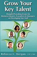 Grow Your Key Talent: Thought-Provoking Essays for Business Owners, Executives and Managers on Developing Star Staff