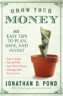 Grow Your Money!: 101 Easy Tips to Plan, Save, and Invest - Pond, Jonathan D