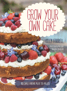 Grow Your Own Cake: Recipes from Plot to Plate