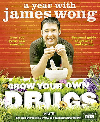 Grow Your Own Drugs: A Year with James Wong - Wong, James