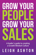 Grow Your People, Grow Your Sales: A leader's guide to creating a growth mindset culture