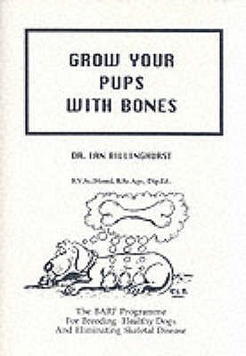 Grow Your Pups with Bones: BARF Programme for Breeding Healthy Dogs and Eliminating Skeletal Disease - Billinghurst, Ian