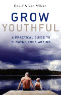 Grow Youthful: A Practical Guide to Slowing Your Ageing