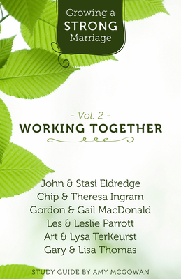 Growing a Strong Marriage: Working Together - Eldredge, John, and Ingram, Chip, and MacDonald, Gordon