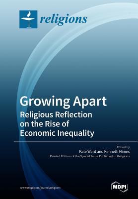 Growing Apart Religious Reflection on the Rise of Economic Inequality - Ward, Kate (Guest editor), and Himes, Kenneth (Guest editor)