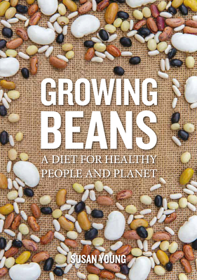 Growing Beans: A Diet for Healthy People & Planet - Young, Susan
