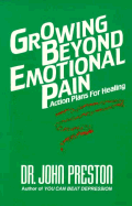 Growing Beyond Emotional Pain: Action Plans for Healing - Preston, John