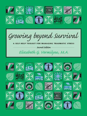 Growing Beyond Survival: A Self-Help Toolkit for Managing Traumatic Stress - Vermilyea, Elizabeth G