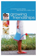 Growing Friendships: Connecting More Deeply with Those Who Matter Most - Klehn, Tracy