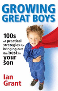 Growing Great Boys: 100s of Practical Strategies for Bringing Out the Best in Your Son