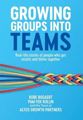 Growing Groups into Teams - Bogaert, Kobe, and Fox Rollin, Pam