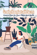 Growing Houseplants with Success: How to Care for Your Plants and Herbs