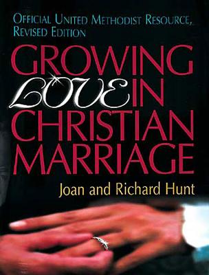 Growing Love in Christian Marriage: Official United Methodist Resource - Hunt, Joan And, and Hunt, Richard