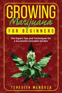 Growing Marijuana for Beginners: The Expert Tips and Techniques for a Successful Cannabis Garden