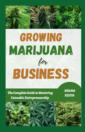 Growing Marijuana for Business: The Complete Guide to Mastering Cannabis Entrepreneurship