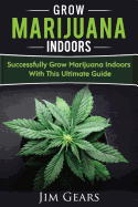 Growing Marijuana: Grow Cannabis Indoors Guide, Get a Successful Grow, Marijuana Horticulture, Grow Weed at Home, Hydroponics, Dank Weed, Set Up a Quick and Easy System at Home, Marijuana Cultivating