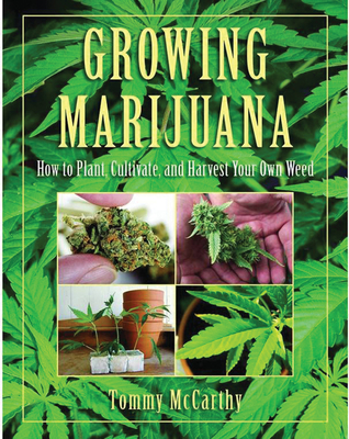 Growing Marijuana: How to Plant, Cultivate, and Harvest Your Own Weed - McCarthy, Tommy