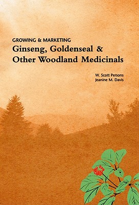 Growing & Marketing Ginsing, Goldenseal & Other Woodland Medicinals - Persons, W Scott, and Davis, Jeanine M