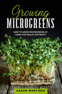 Growing Microgreens: How to Grow Microgreens at Home for Health or Profit