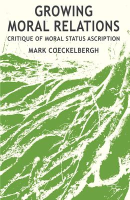 Growing Moral Relations: Critique of Moral Status Ascription - Coeckelbergh, M.