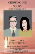 Growing Old Sucks: But It Doesn't Have To!
