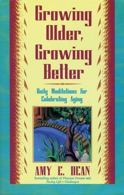 Growing Older, Growing Better: Daily Meditations for Celebrating Aging - Dean, Amy E