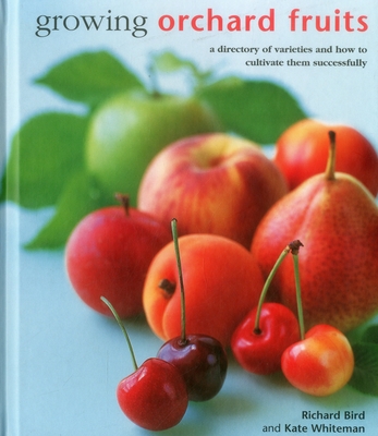 Growing Orchard Fruits: A Directory of Varieties and How to Cultivate Them Successfully - Bird, Richard